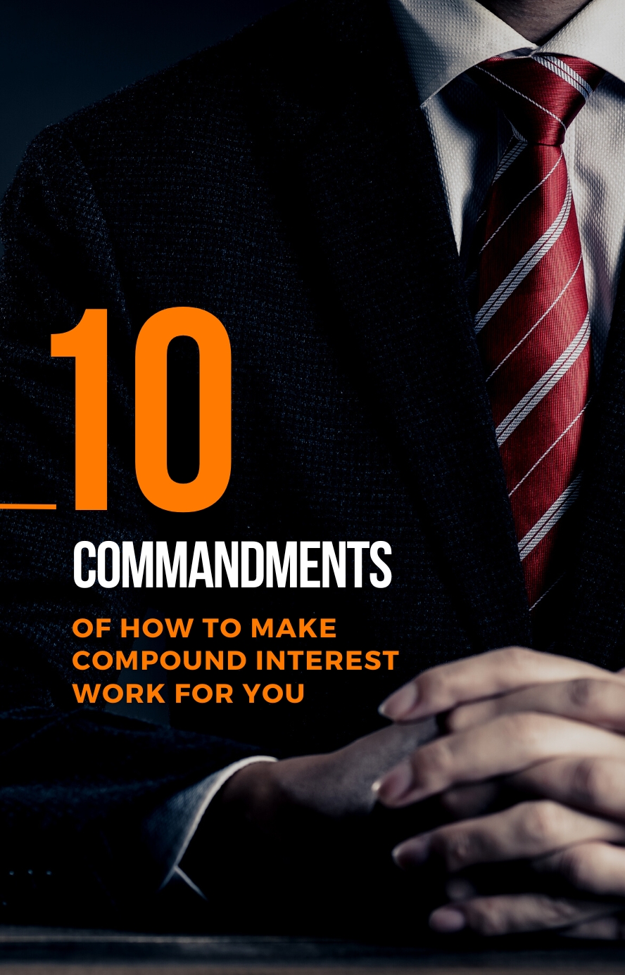 10 Commandments of How to Make Compound Interest Work for You